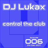 DJ Lukax - Control the club episode 006 (24-Dec-2011)