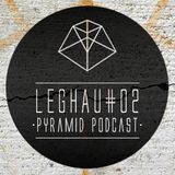 Pyramid podcast #2 LEGHAU