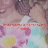 what matter is better much better