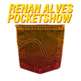POCKET SHOW / RENAN ALVES PODCAST #54