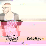 Tropical Sessions 005 with Kolombo