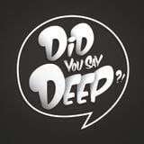 Did You Say Deep ?!