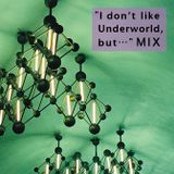 I don't like Underworld, but... MIX