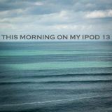 This morning on my iPod 13