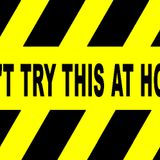 Don't Try This At Home!!!