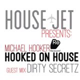 HOUSE JET PRESENTS: MICHAEL HOOKER - HOOKED ON HOUSE - GUEST MIX: DIRTY SECRETZ