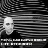The Full Glass guestmix series #07 - LIFE RECORDER (Aesthetic Audio, Marseille)