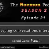 The Noemon Podcast - ep.21 (Season 2) (Guest Vault ) - Keeping Interesting Conversation