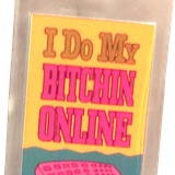 I Do My Bitchin' Online