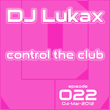DJ Lukax - Control the club episode 022 (04-Mar-2012)