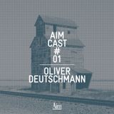 Aim Cast # 01 — Oliver Deutschmann