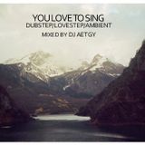 You Love To Sing Mix (Dubstep/Lovestep/Ambient)