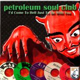 Petroleum Soul Club #1: I'd Come To Hell Just To Be With You