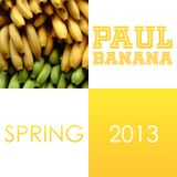 Paul Banana - Spring 2013