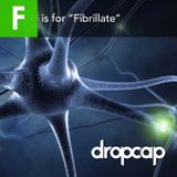 F is for "Fibrillate"