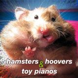 Hamsters, Hoovers, and Toy Pianos