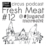 Circus Podcast #12: Fresh Meat