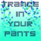 Trance in Your Pants - Episode 07