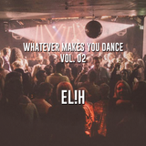 Whatever makes you dance! Vol 02 - EL!H