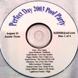 Perfect Day 2003 - Austin Texas- Pool Party August 2003 CD 1 0f 4.