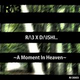R/\3003 | R/\3 X D/\ISHI ~A Moment In Heaven~