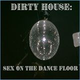 Dirty House: Sex On The Dance Floor