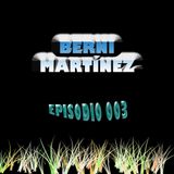 BerniMartínez @ Episodio 003