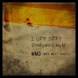 I GET DEEP // Podcast #12 by MMD ( Man Must Dance)