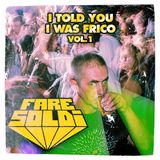 Fare Soldi - I Told You I Was Frico - Vol. 1