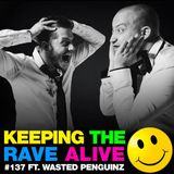 Keeping The Rave Alive Episode 137 featuring Wasted Penguinz