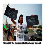 When Will The Bloodshed End Brothers and Sisters?