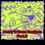 Henry's Gone Bonkers. Part 5