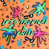 Let's Tropical & Chill