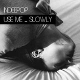Use Me ... Slowly by Indeepop