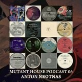 Mutant House Podcast 06 - Anton Neotnas