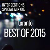 INTERSECTIONS SPECIAL MIX 007 - BEST OF TORONTO 2015 - JANUARY 1 - 2016