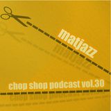 Chop Shop Podcast Vol.30 mixed by Matjazz