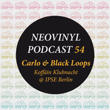 Neovinyl Podcast 54 - Carlo & Black Loops - Koffain Klubnacht @ IPSE Berlin