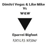 Dimitri vegas & Like Mike Vs W&W - Eparrei Bigfoot ( Arcklas Mashup)