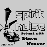 Spirit Noise Podcast with Steve Weaver 2012.08.18