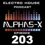 ELECTRO HOUSE PODCAST Episode 203 Mixed & Selected by Alphas-X