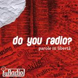 Do you Radio - Parole in Libertà - Nona Puntata