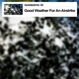 isolatedmix 32 - Good Weather For An Airstrike