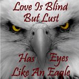 Love Is Blind But Lust Has Eyes Like An Eagle