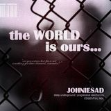 JOHNIESAD - The WORLD is ours.. - essential mix