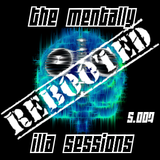 The Mentally iLLA Sessions - Rebooted S.007