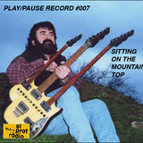 PLAY/PAUSE RECORD #007 - SITTING ON THE MOUNTAIN TOP