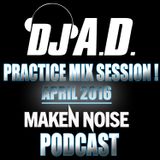 DJ A.D. MAKEN NOISE - PRACTICE MIX SESSION! ((APRIL 2016))