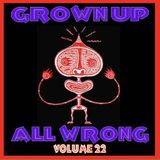Grown Up All Wrong - Volume 22