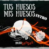 Tus Huesos mis Huesos - intro